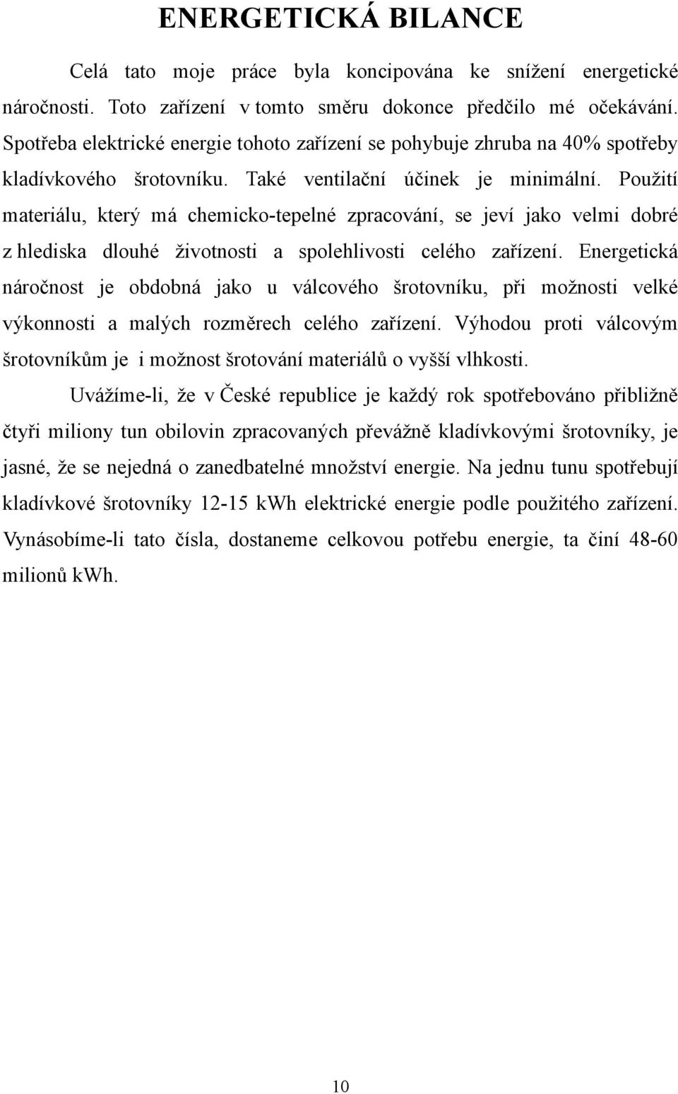 Použití materiálu, který má chemicko-tepelné zpracování, se jeví jako velmi dobré z hlediska dlouhé životnosti a spolehlivosti celého zařízení.