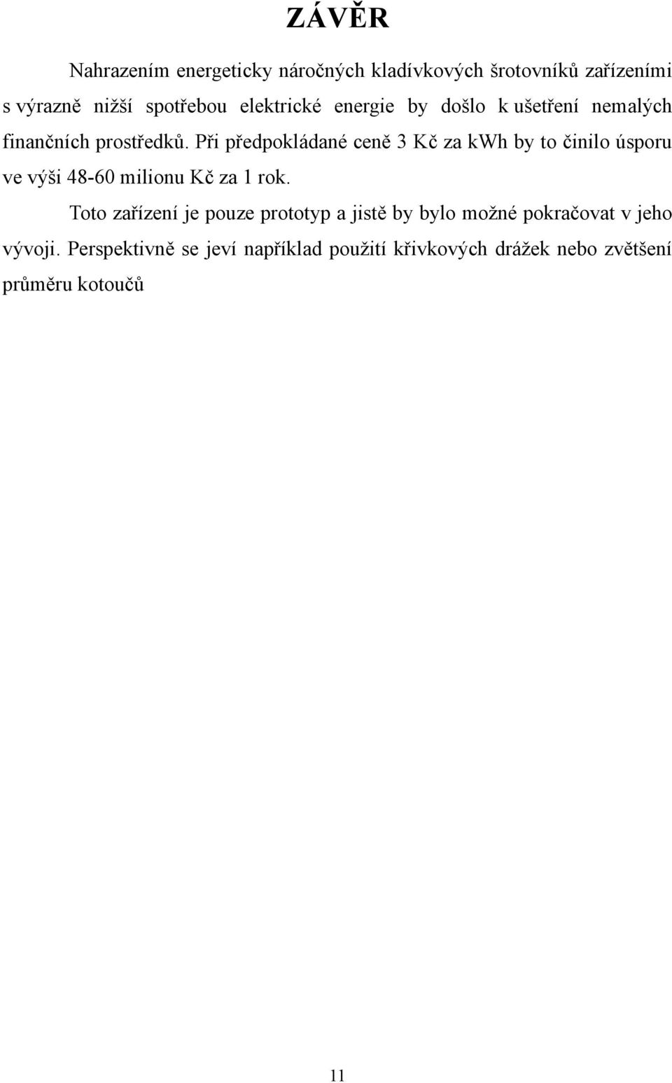 Při předpokládané ceně 3 Kč za kwh by to činilo úsporu ve výši 48-60 milionu Kč za 1 rok.