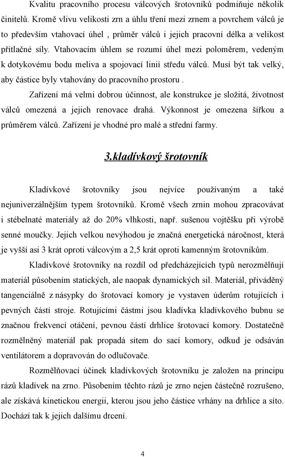 Vtahovacím úhlem se rozumí úhel mezi poloměrem, vedeným k dotykovému bodu meliva a spojovací linií středu válců. Musí být tak velký, aby částice byly vtahovány do pracovního prostoru.