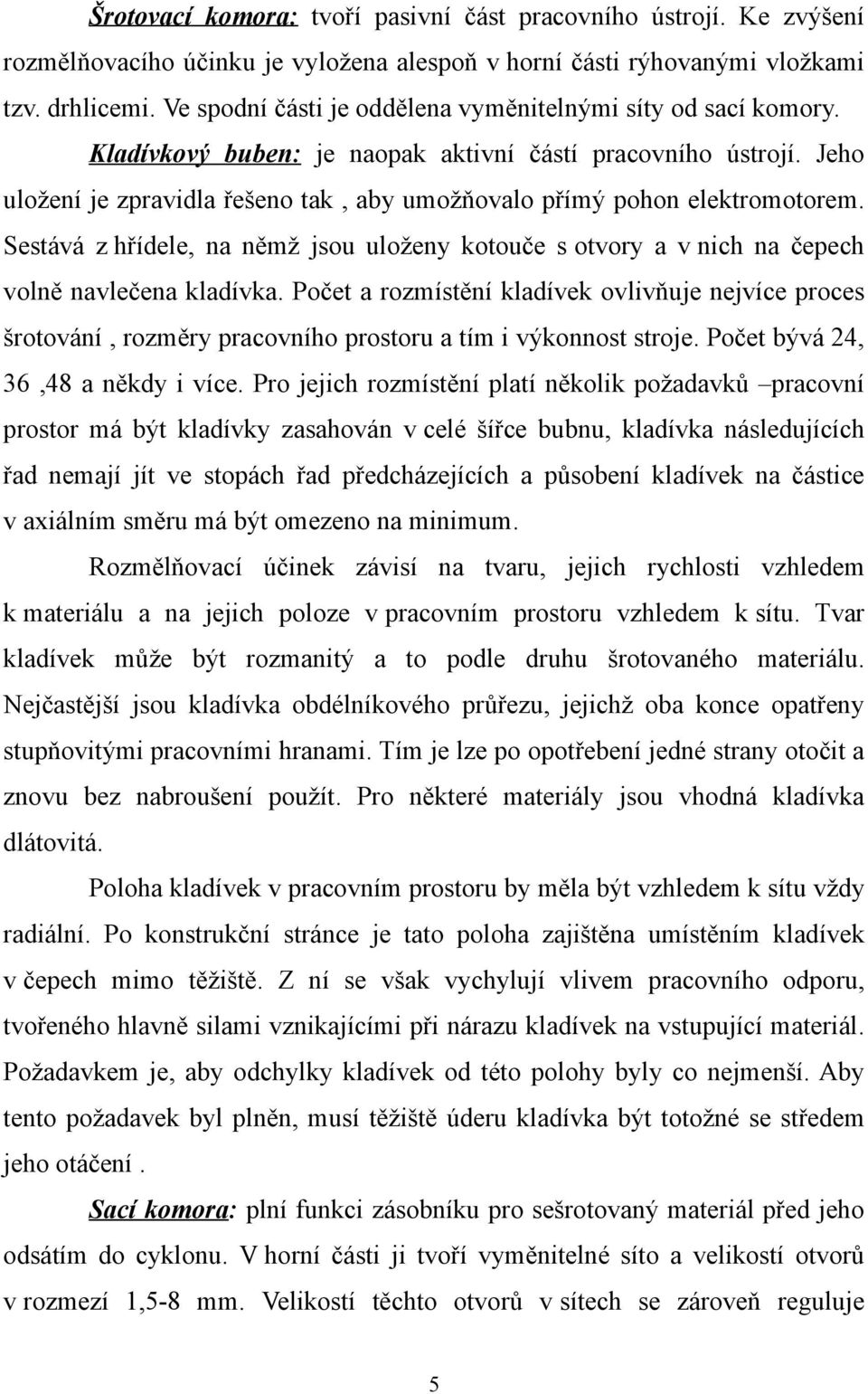 Jeho uložení je zpravidla řešeno tak, aby umožňovalo přímý pohon elektromotorem. Sestává z hřídele, na němž jsou uloženy kotouče s otvory a v nich na čepech volně navlečena kladívka.