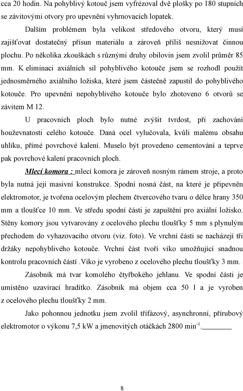 Po několika zkouškách s různými druhy obilovin jsem zvolil průměr 85 mm.