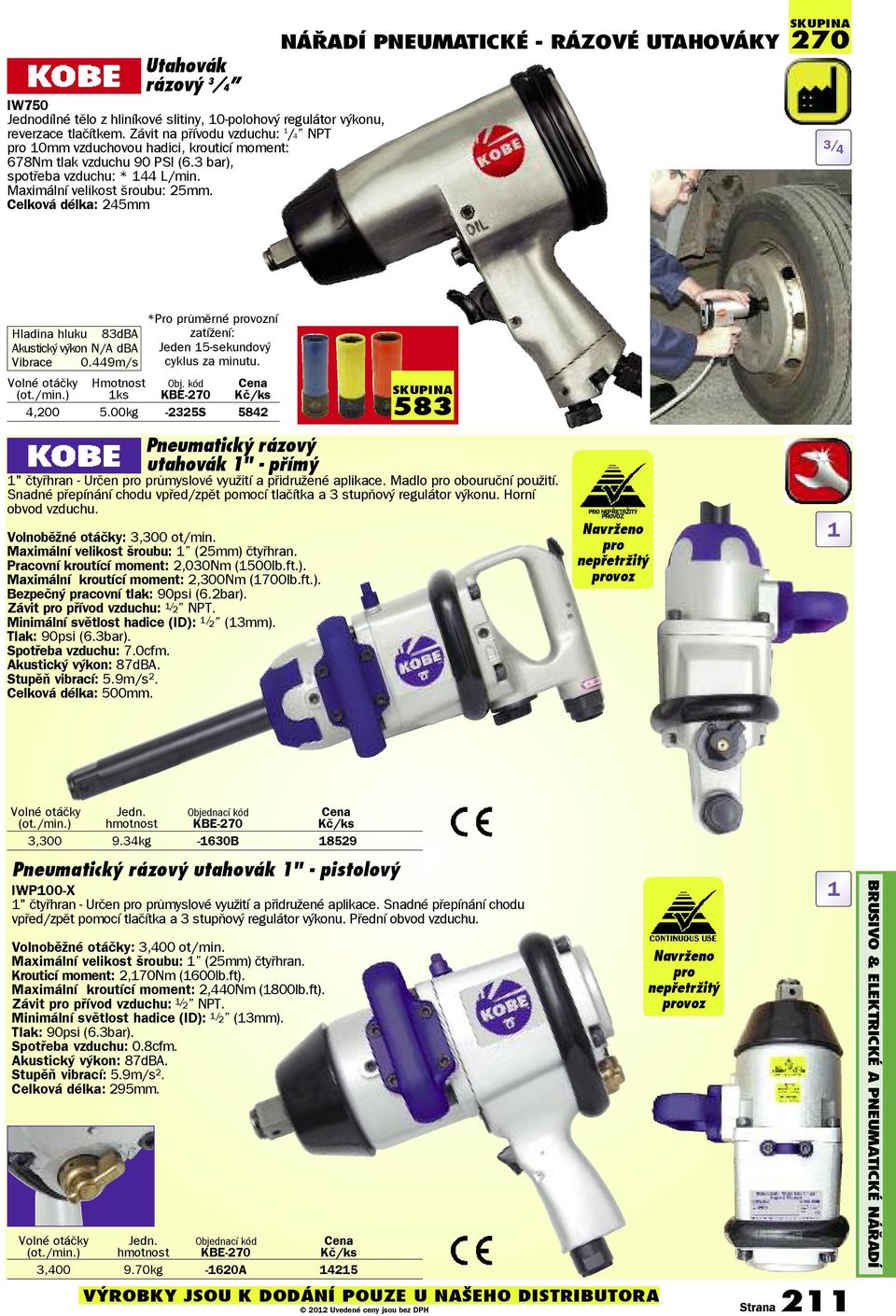 Celková délka: 245mm NÁřADÍ PNEUmATIcKé - RÁZOVé UTAHOVÁKY 270 3/ 4 Hladina hluku 83dBA Akustický výkon N/A dba Vibrace 0.