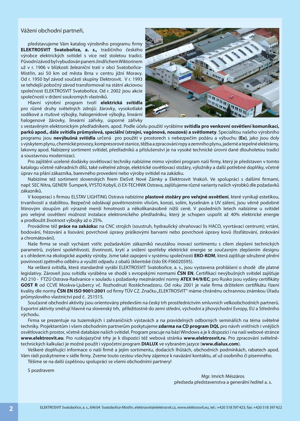 1950 byl závod součástí skupiny Elektrosvit. V r. 1993 se tehdejší pobočný závod transformoval na státní akciovou společnost ELEKTROSVIT Svatobořice. Od r.