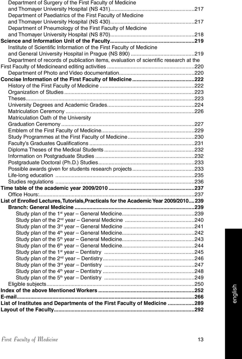 ..217 Department of Pneumology of the First Faculty of Medicine and Thomayer University Hospital (NS 870)...218 Science and Information Unit of the Faculty.