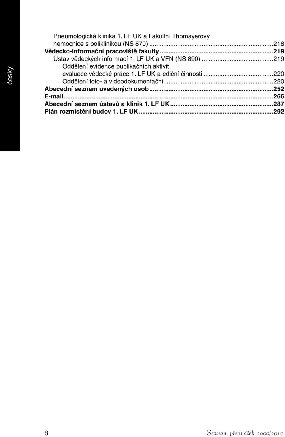 ..219 Oddělení evidence publikačních aktivit, evaluace vědecké práce 1. LF UK a ediční činnosti.
