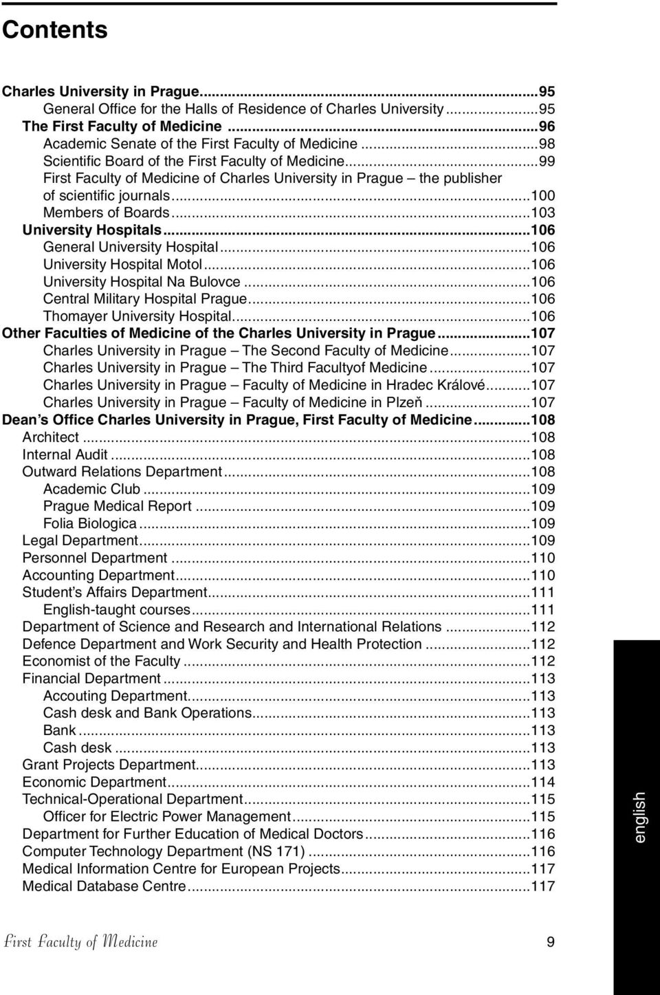 ..103 University Hospitals...106 General University Hospital...106 University Hospital Motol...106 University Hospital Na Bulovce...106 Central Military Hospital Prague.