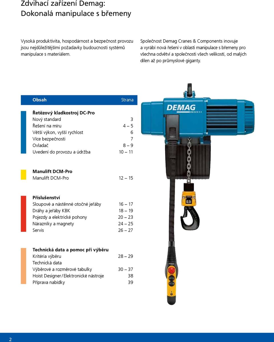 Obsah Strana Řetězový kladkostroj DC-Pro Nový standard 3 Řešení na míru 4 5 Větší výkon, vyšší rychlost 6 Více bezpečnosti 7 Ovladač 8 9 Uvedení do provozu a údržba 10 11 Manulift DCM-Pro Manulift