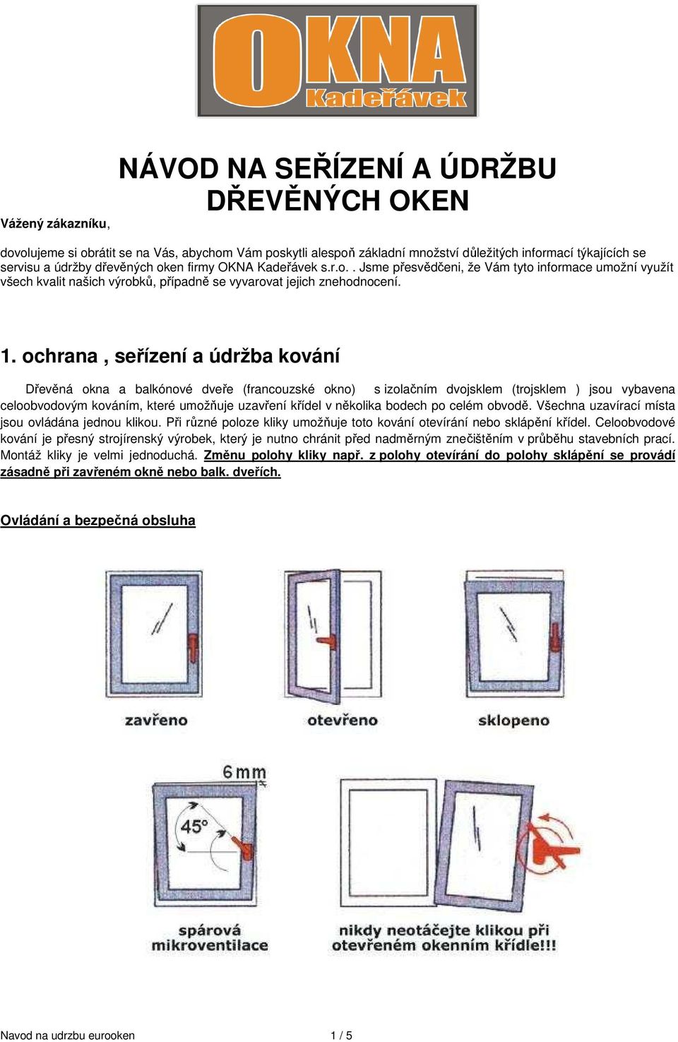 ochrana, seřízení a údržba kování Dřevěná okna a balkónové dveře (francouzské okno) s izolačním dvojsklem (trojsklem ) jsou vybavena celoobvodovým kováním, které umožňuje uzavření křídel v několika