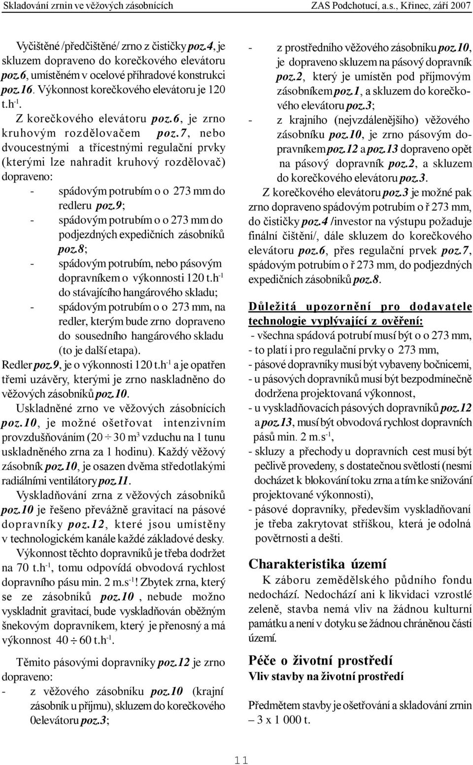 7, nebo dvoucestnými a třícestnými regulační prvky (kterými lze nahradit kruhový rozdělovač) dopraveno: - spádovým potrubím o o 273 mm do redleru poz.