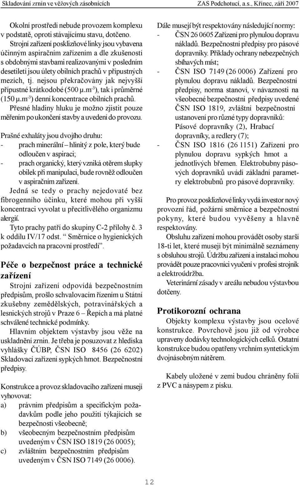 mezích, tj. nejsou překračovány jak nejvyšší přípustné krátkodobé (500 µ.m -3 ), tak i průměrné (150 µ.m -3 ) denní koncentrace obilních prachů.