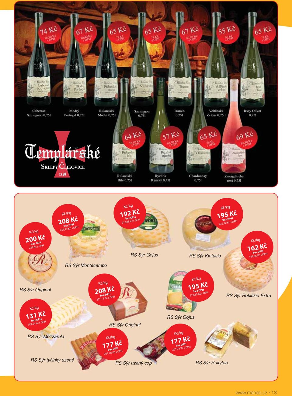 195 Kč 222,30 Kč s DPH RS Sýr Rokiškio Extra Kč/kg 131 Kč 149,34 Kč s DPH RS Sýr Mozzarela RS Sýr tyčinky uzené RS Sýr