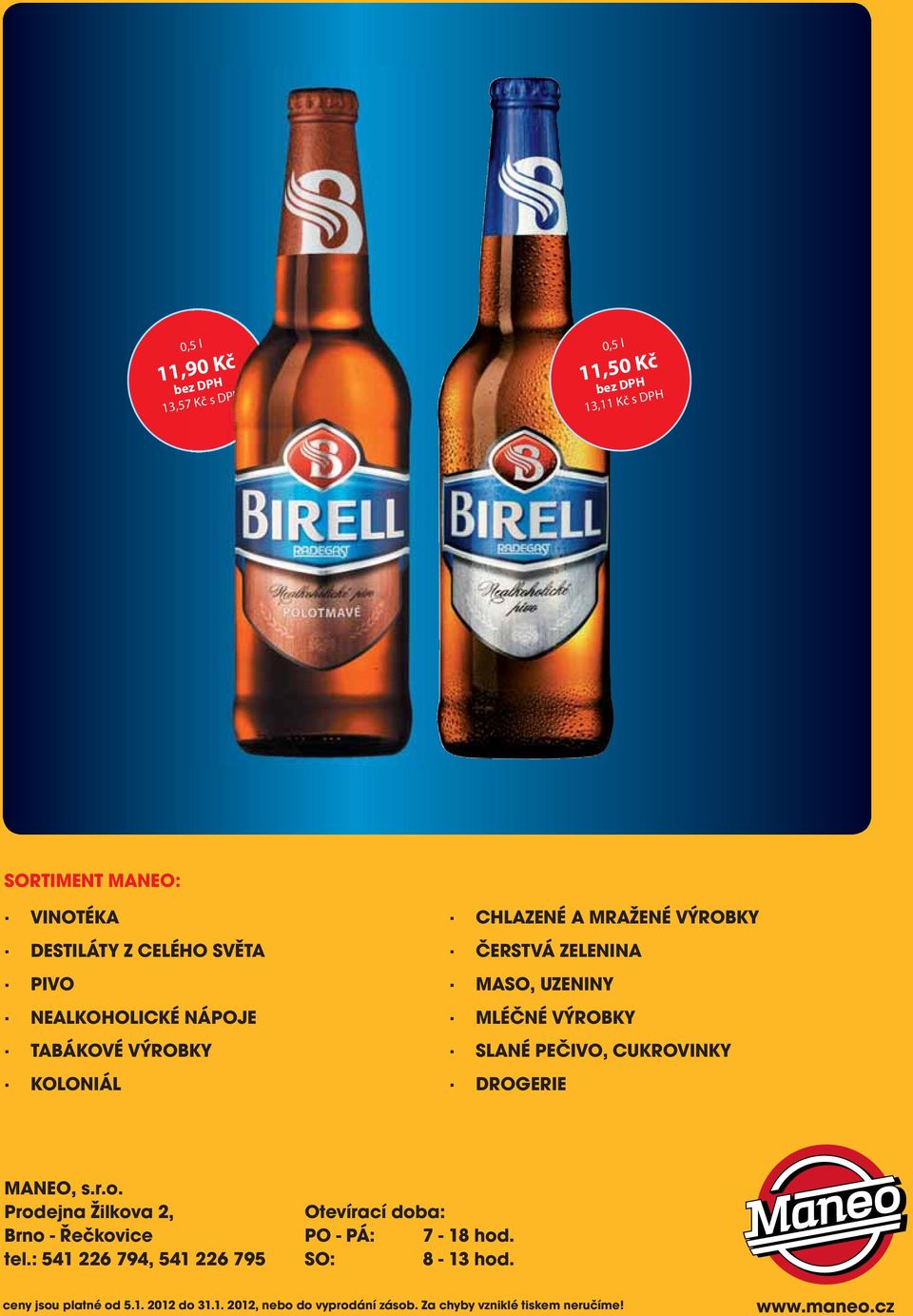 DROGERIE MANEO, s.r.o. Prodejna Žilkova 2, Brno - Řečkovice tel.: 541 226 794, 541 226 795 Otevírací doba: PO - PÁ: 7-18 hod.