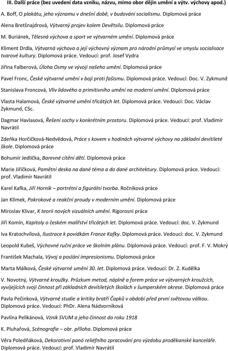 Diplomová práce Kliment Drdla, Výtvarná výchova a její výchovný význam pro národní průmysl ve smyslu socialisace tvarové kultury. Diplomová práce. Vedoucí: prof.