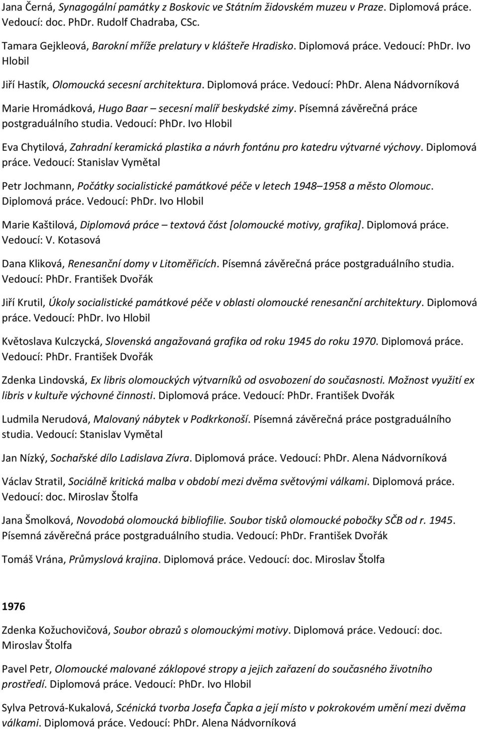 Písemná závěrečná práce postgraduálního studia. Vedoucí: PhDr. Ivo Hlobil Eva Chytilová, Zahradní keramická plastika a návrh fontánu pro katedru výtvarné výchovy. Diplomová práce.