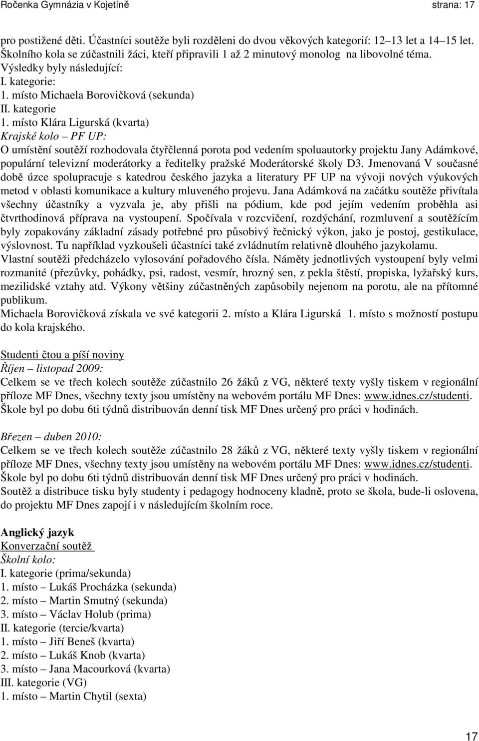 místo Klára Ligurská (kvarta) Krajské kolo PF UP: O umístění soutěží rozhodovala čtyřčlenná porota pod vedením spoluautorky projektu Jany Adámkové, populární televizní moderátorky a ředitelky pražské
