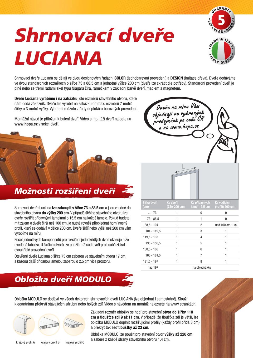 Standardní provedení dveří je plné nebo se třemi řadami skel typu Niagara čirá, rámečkem v základní barvě dveří, madlem a magnetem.