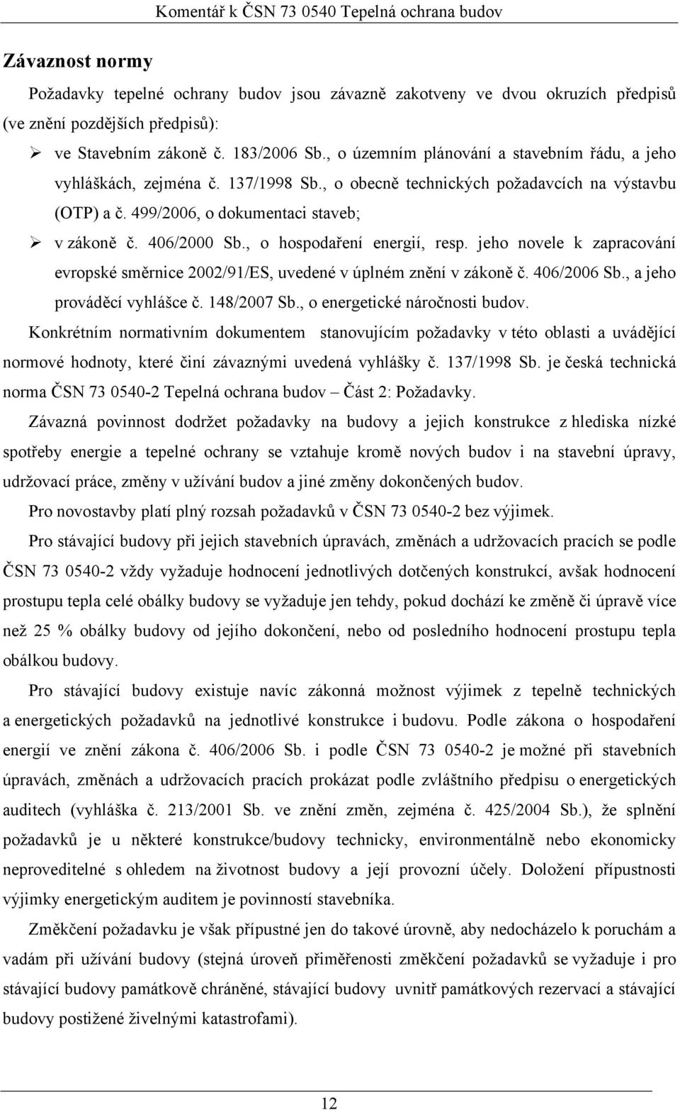 406/2000 Sb., o hospodaření energií, resp. jeho novele k zapracování evropské směrnice 2002/91/ES, uvedené v úplném znění v zákoně č. 406/2006 Sb., a jeho prováděcí vyhlášce č. 148/2007 Sb.