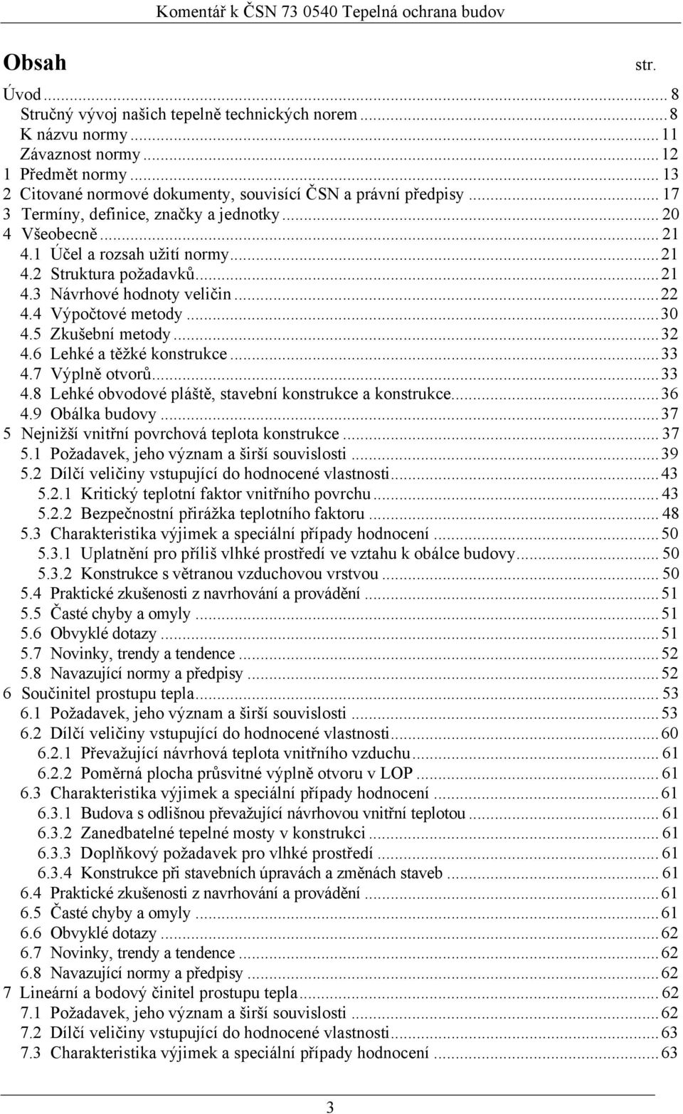 ..21 4.3 Návrhové hodnoty veličin...22 4.4 Výpočtové metody...30 4.5 Zkušební metody...32 4.6 Lehké a těžké konstrukce...33 4.7 Výplně otvorů...33 4.8 Lehké obvodové pláště, stavební konstrukce a konstrukce.