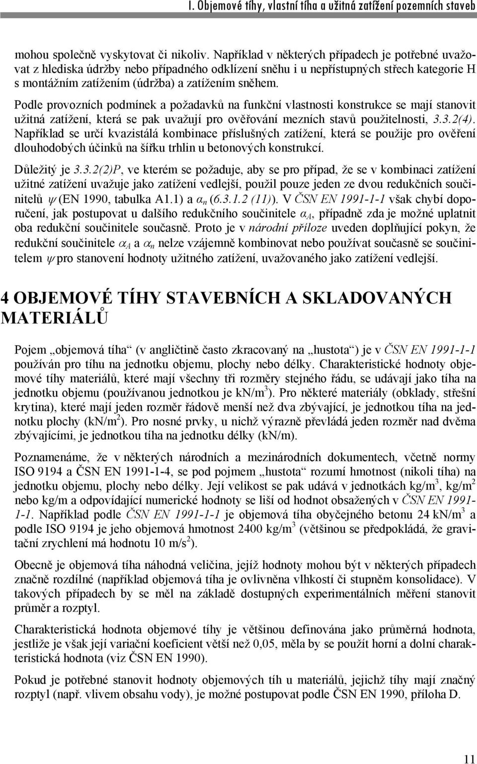 Podle provozních podmínek a požadavků na funkční vlastnosti konstrukce se mají stanovit užitná zatížení, která se pak uvažují pro ověřování mezních stavů použitelnosti, 3.3.2(4).
