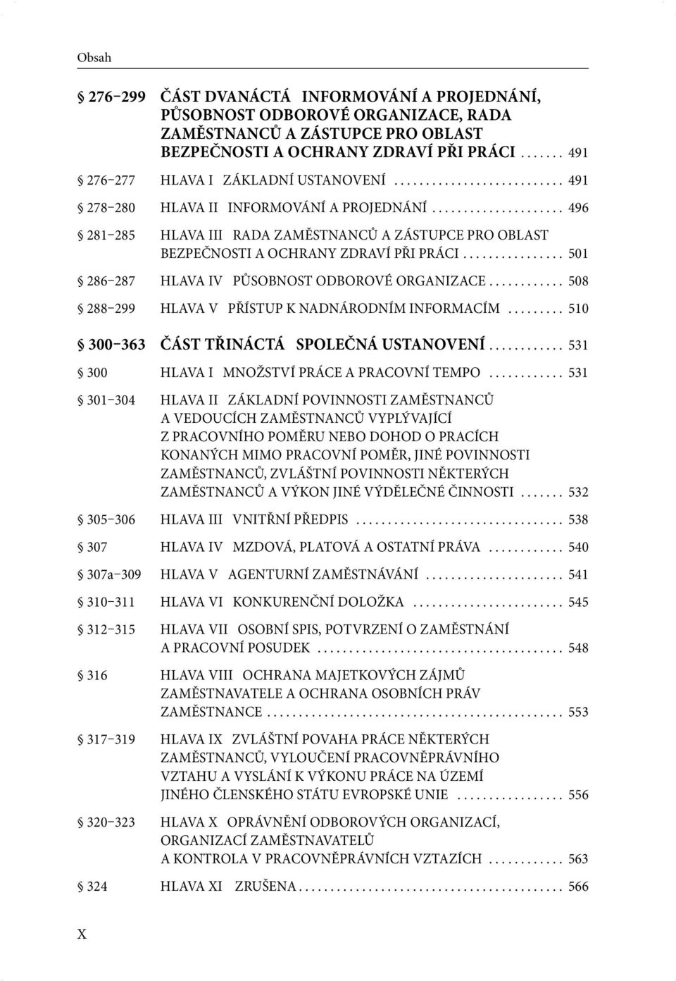 ............... 501 286 287 HLAVA IV PŮSOBNOST ODBOROVÉ ORGANIZACE............ 508 288 299 HLAVA V PŘÍSTUP K NADNÁRODNÍM INFORMACÍM......... 510 300 363 ČÁST TŘINÁCTÁ SPOLEČNÁ USTANOVENÍ.
