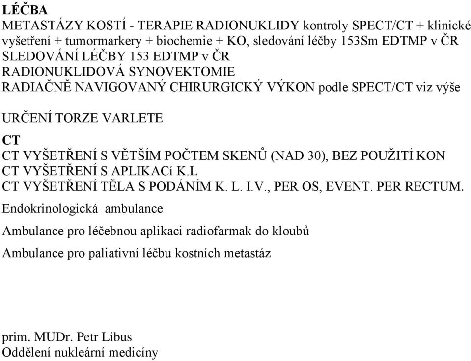 S VĚTŠÍM POČTEM SKENŮ (NAD 30), BEZ POUŽITÍ KON CT VYŠETŘENÍ S APLIKACí K.L CT VYŠETŘENÍ TĚLA S PODÁNÍM K. L. I.V., PER OS, EVENT. PER RECTUM.