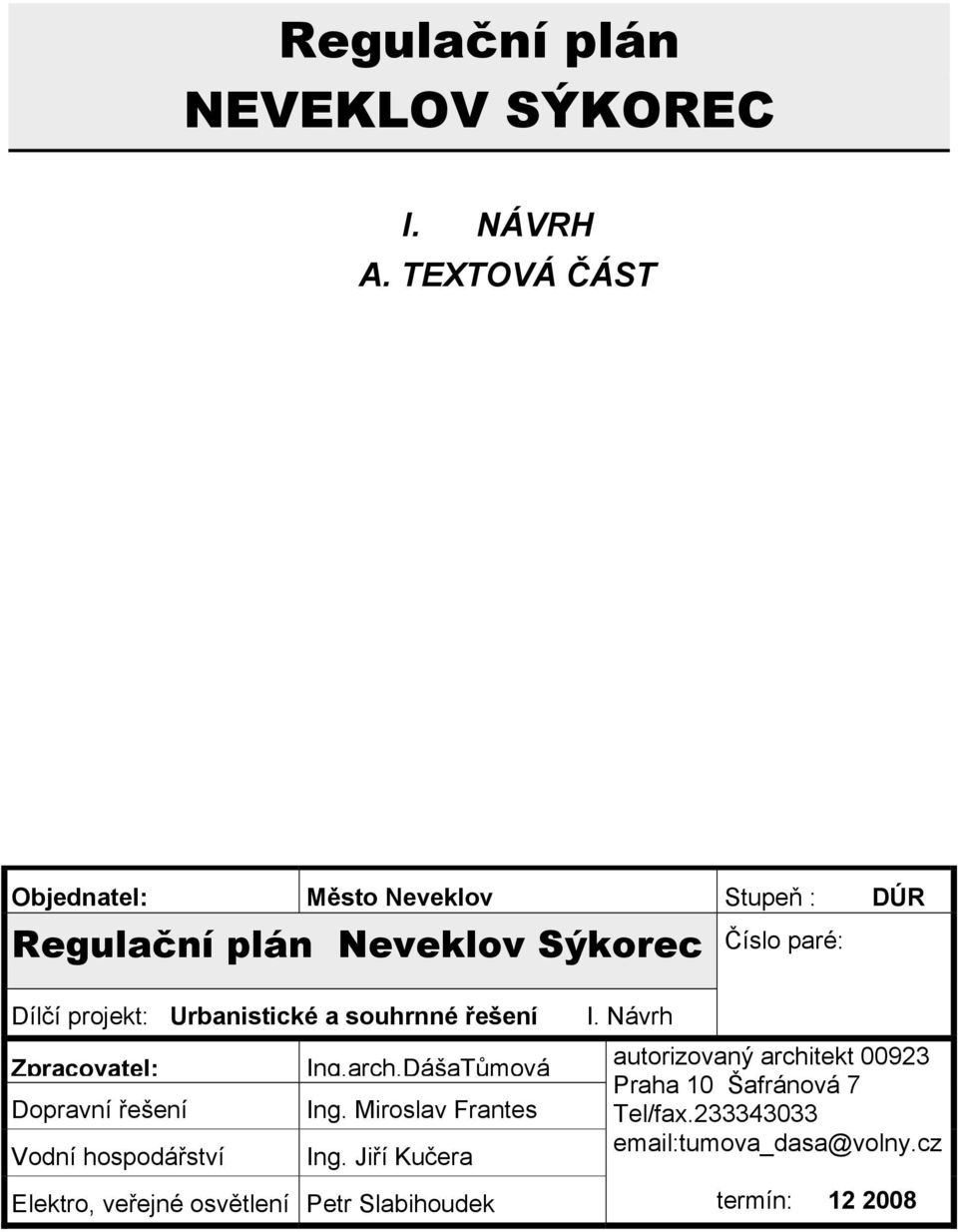 Urbanistické a souhrnné řešení Zpracovatel: Ing.arch.DášaTůmová Dopravní řešení Ing.