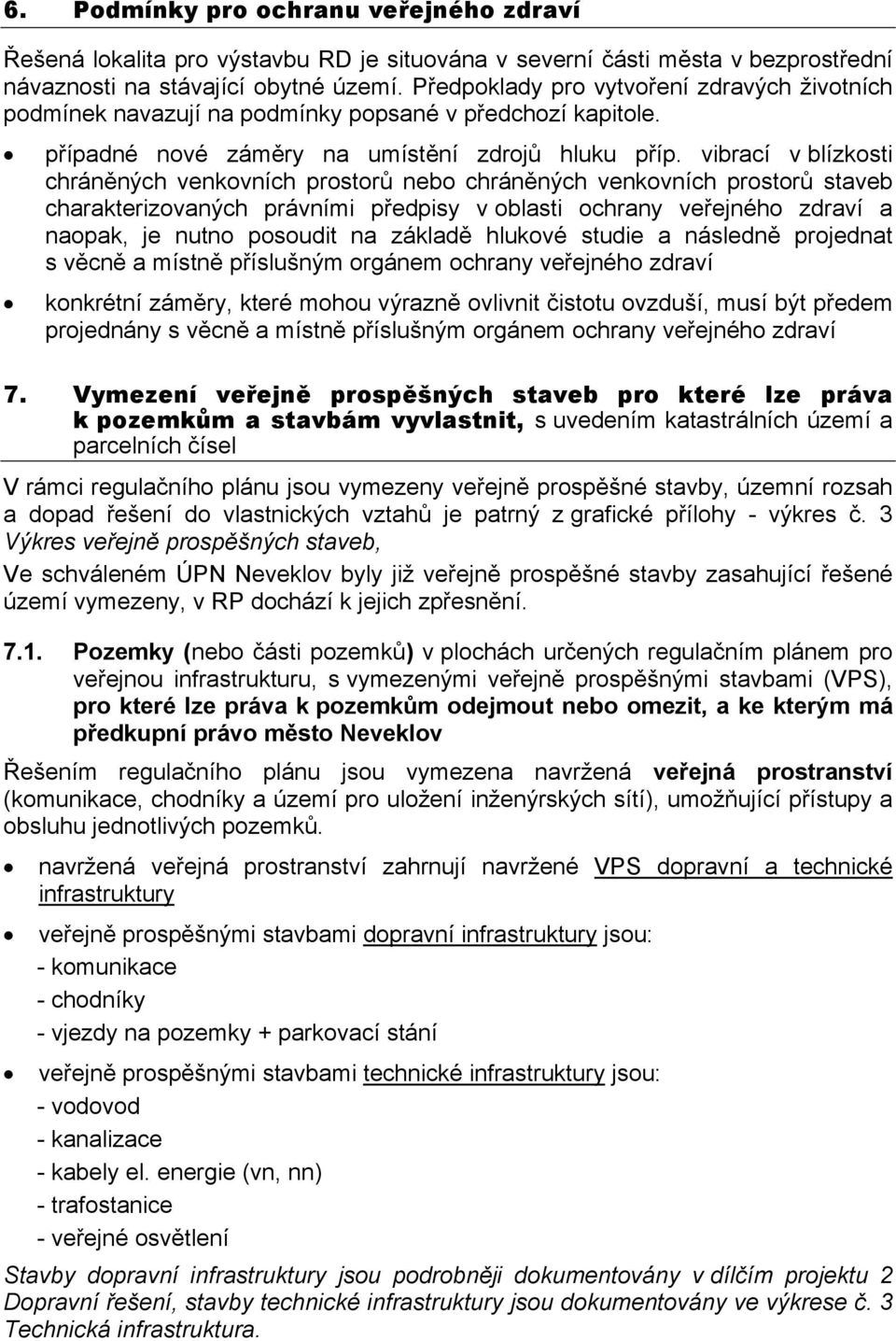 vibrací v blízkosti chráněných venkovních prostorů nebo chráněných venkovních prostorů staveb charakterizovaných právními předpisy v oblasti ochrany veřejného zdraví a naopak, je nutno posoudit na