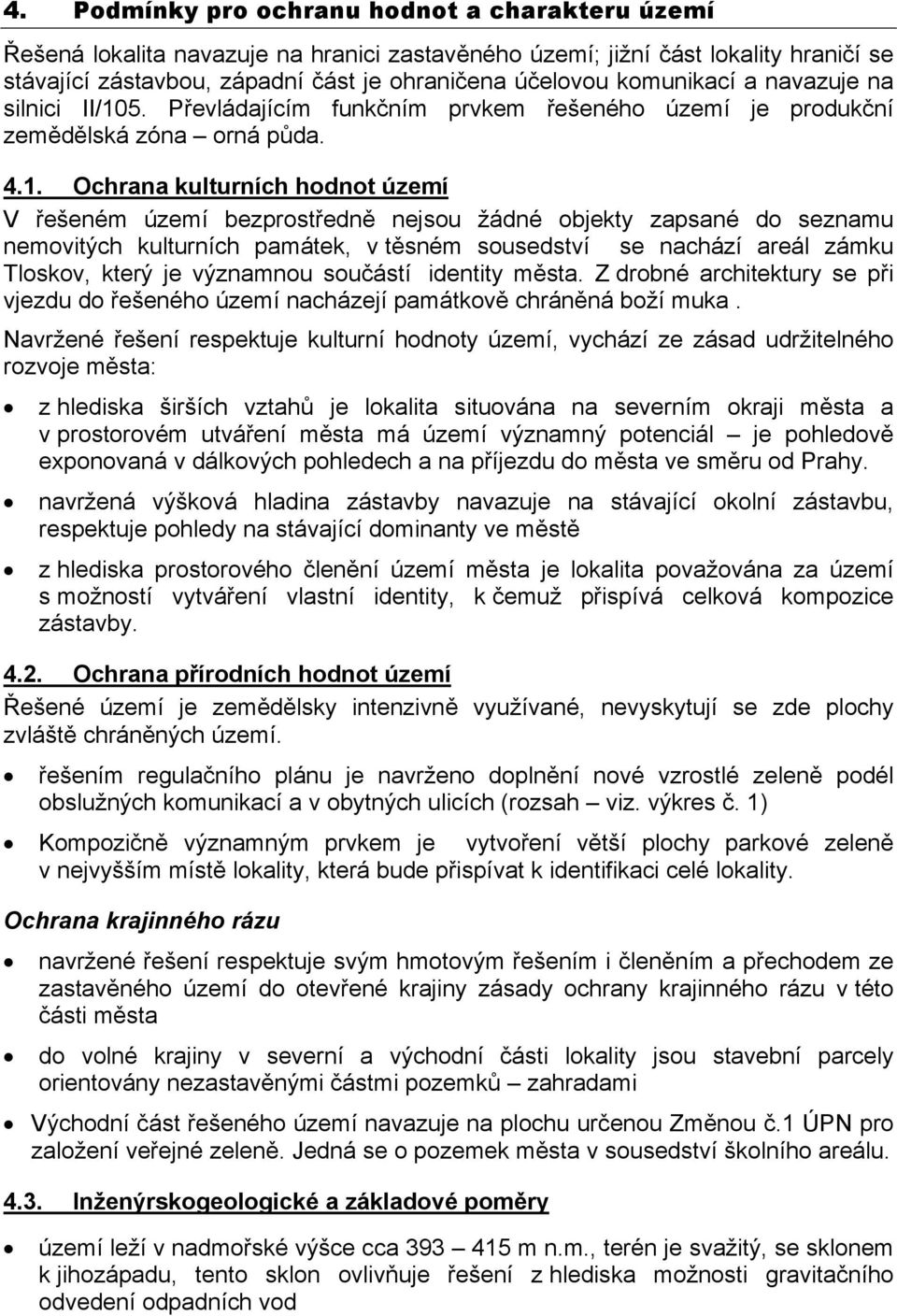 5. Převládajícím funkčním prvkem řešeného území je produkční zemědělská zóna orná půda. 4.1.