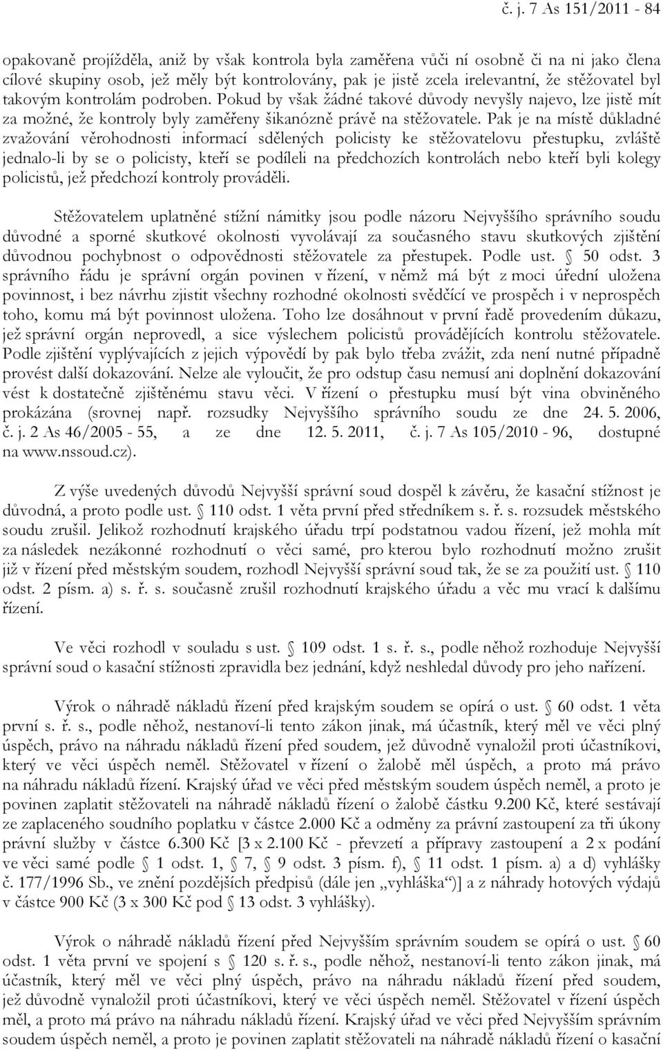 Pak je na místě důkladné zvažování věrohodnosti informací sdělených policisty ke stěžovatelovu přestupku, zvláště jednalo-li by se o policisty, kteří se podíleli na předchozích kontrolách nebo kteří