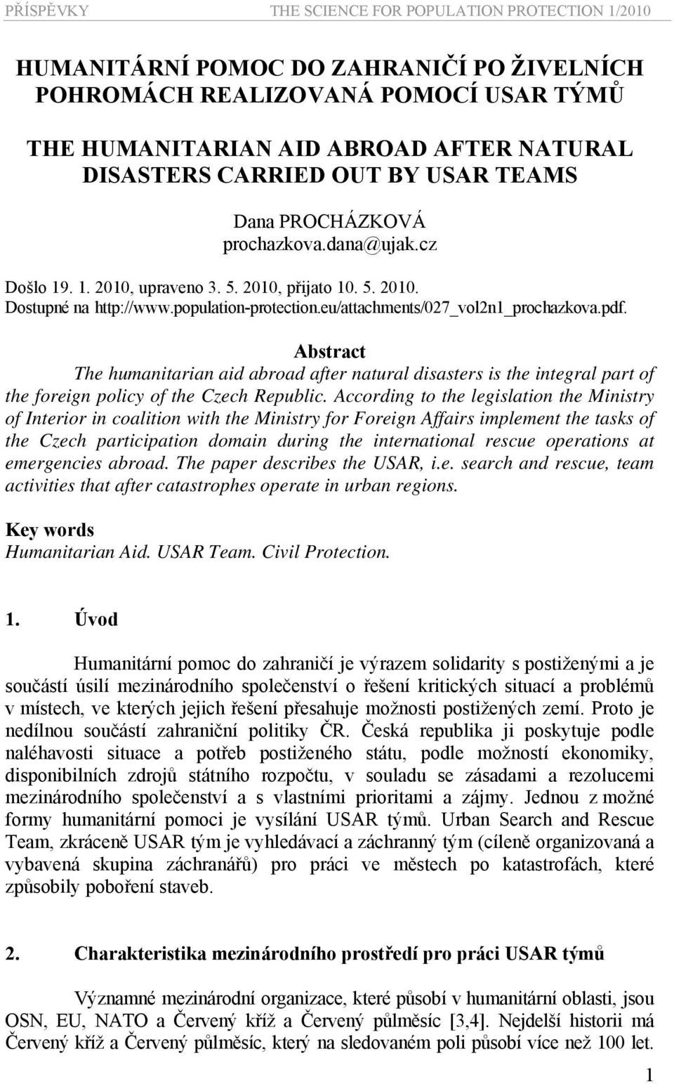 Abstract The humanitarian aid abroad after natural disasters is the integral part of the foreign policy of the Czech Republic.