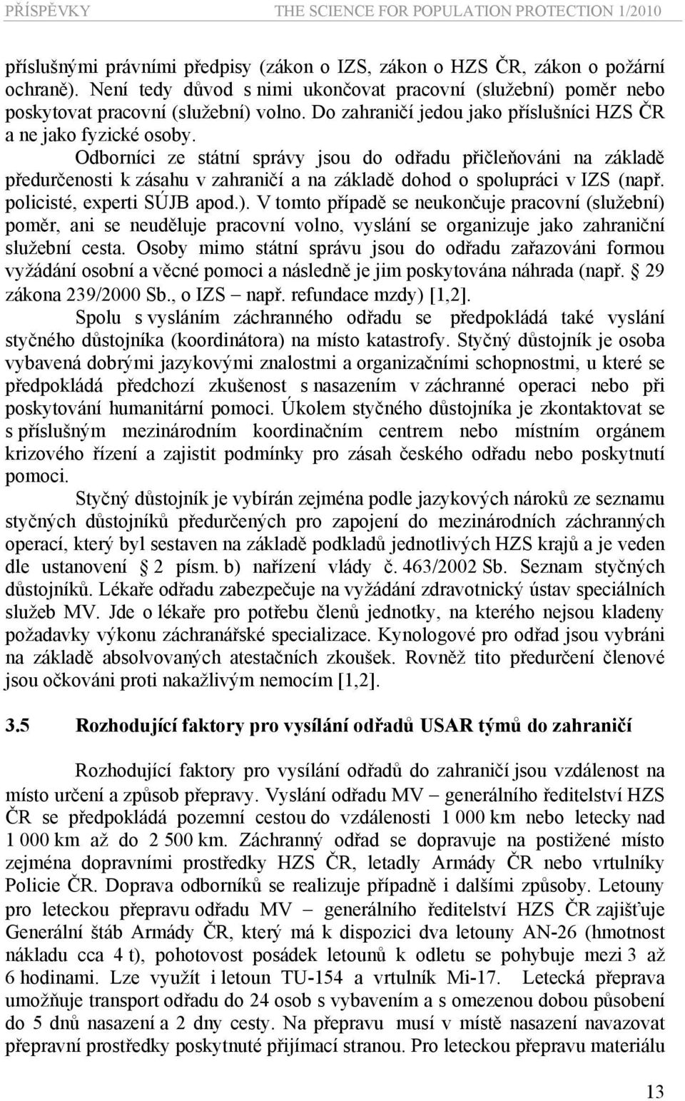 Odborníci ze státní správy jsou do odřadu přičleňováni na základě předurčenosti k zásahu v zahraničí a na základě dohod o spolupráci v IZS (např. policisté, experti SÚJB apod.).