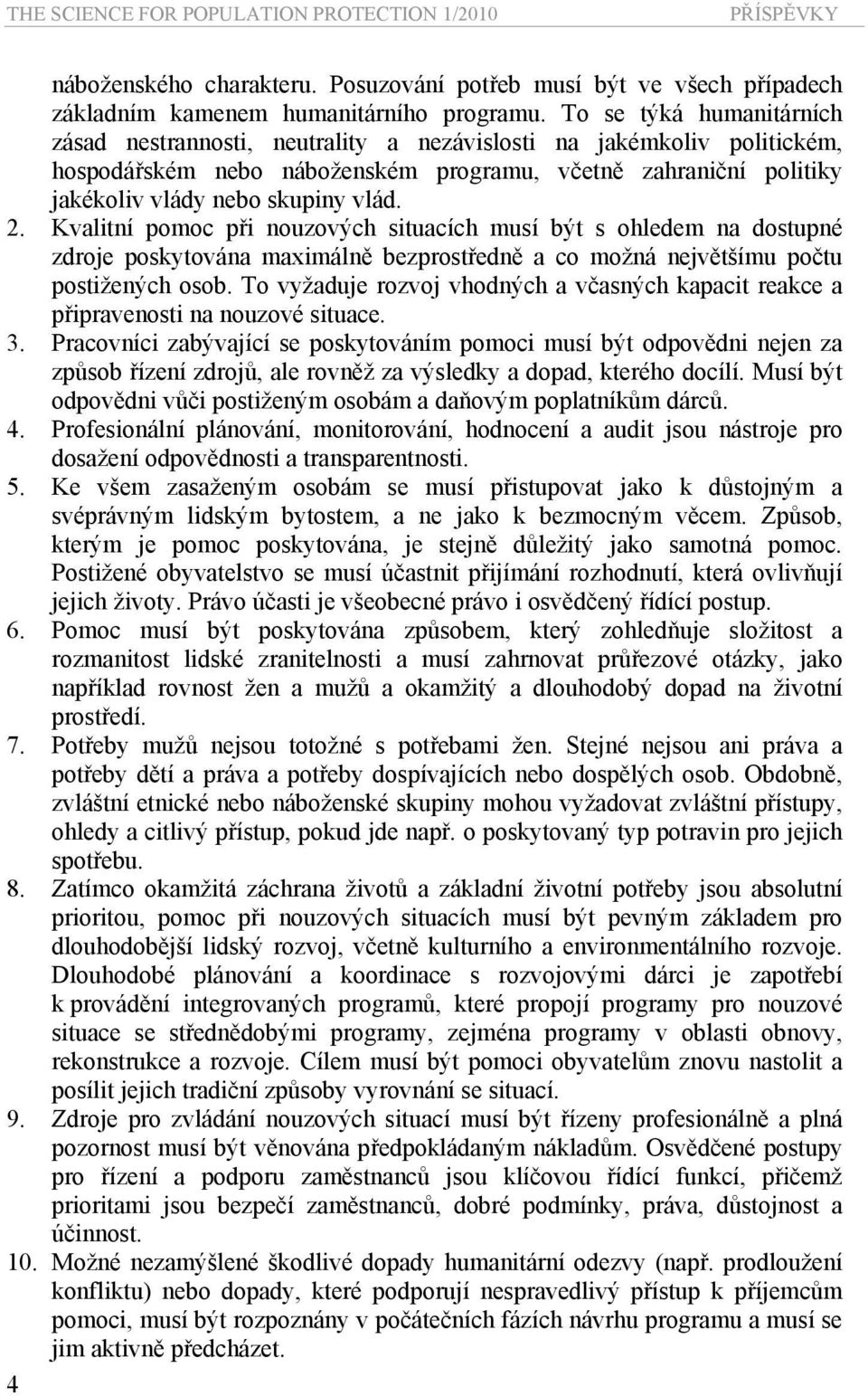 2. Kvalitní pomoc při nouzových situacích musí být s ohledem na dostupné zdroje poskytována maximálně bezprostředně a co možná největšímu počtu postižených osob.