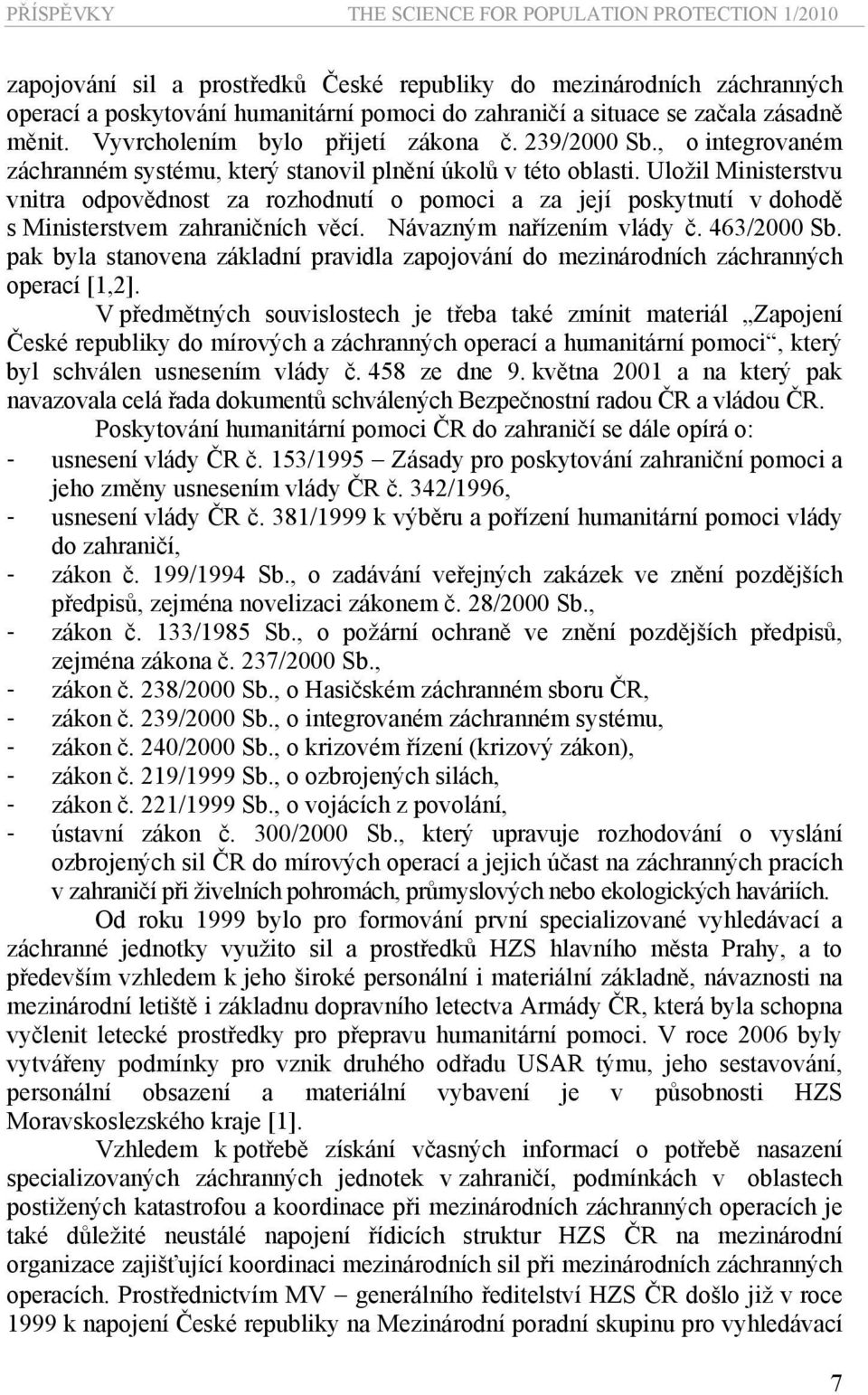 Uložil Ministerstvu vnitra odpovědnost za rozhodnutí o pomoci a za její poskytnutí v dohodě s Ministerstvem zahraničních věcí. Návazným nařízením vlády č. 463/2000 Sb.