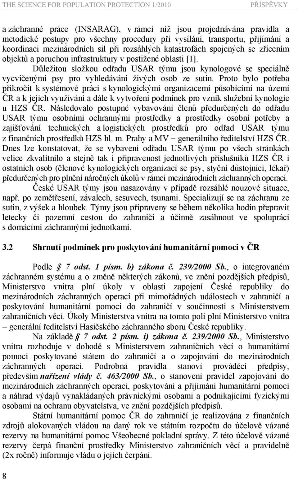 Důležitou složkou odřadu USAR týmu jsou kynologové se speciálně vycvičenými psy pro vyhledávání živých osob ze sutin.