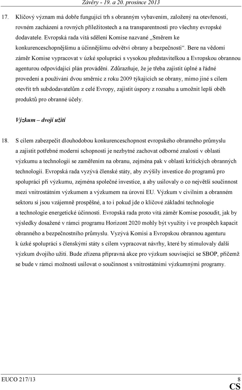 Bere na vědomí záměr Komise vypracovat v úzké spolupráci s vysokou představitelkou a Evropskou obrannou agenturou odpovídající plán provádění.
