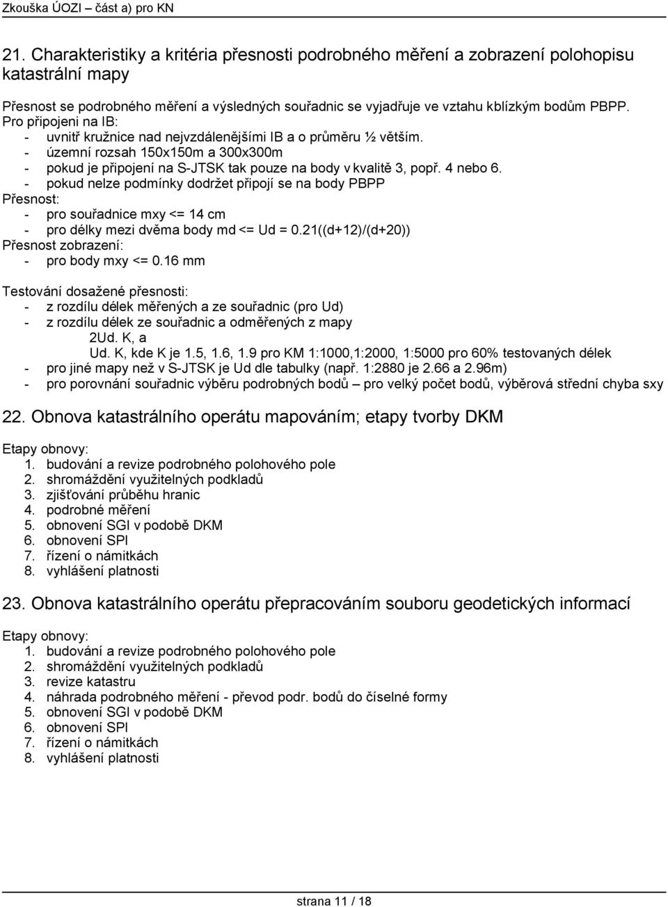 - pokud nelze podmínky dodržet připojí se na body PBPP Přesnost: - pro souřadnice mxy <= 14 cm - pro délky mezi dvěma body md <= Ud = 0.21((d+12)/(d+20)) Přesnost zobrazení: - pro body mxy <= 0.
