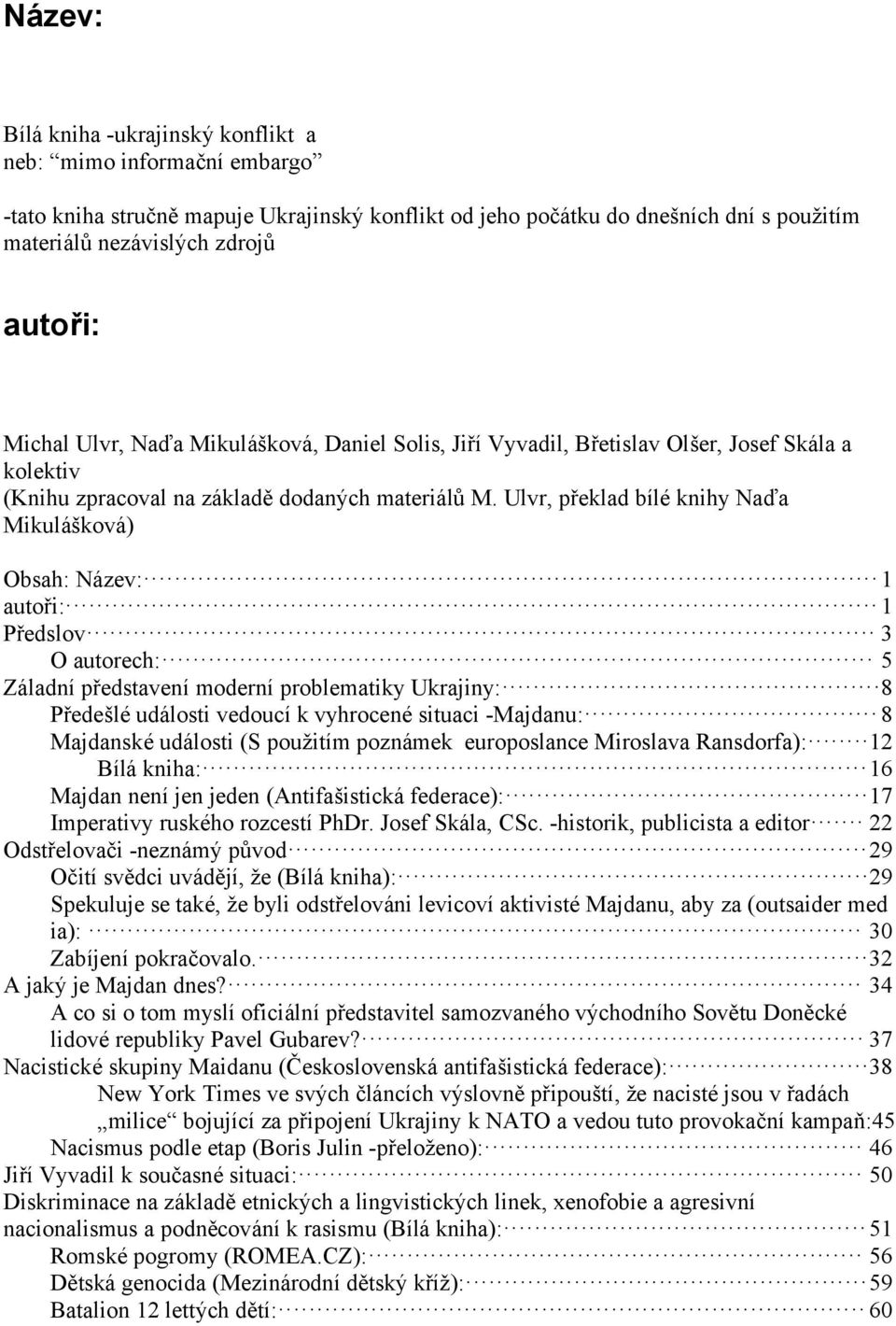Ulvr, překlad bílé knihy Naďa Mikulášková) Obsah: Název: 1 autoři: 1 Předslov 3 O autorech: 5 Záladní představení moderní problematiky Ukrajiny: 8 Předešlé události vedoucí k vyhrocené situaci
