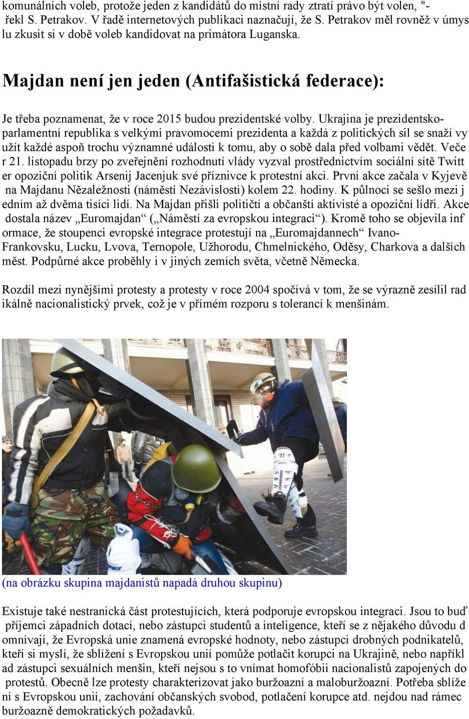 Ukrajina je prezidentskoparlamentní republika s velkými pravomocemi prezidenta a každá z politických sil se snaží vy užít každé aspoň trochu významné události k tomu, aby o sobě dala před volbami