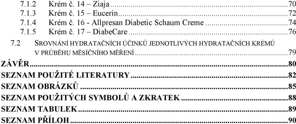 2 SROVNÁNÍ HYDRATAČNÍCH ÚČINKŮ JEDNOTLIVÝCH HYDRATAČNÍCH KRÉMŮ V PRŮBĚHU MĚSÍČNÍHO MĚŘENÍ.