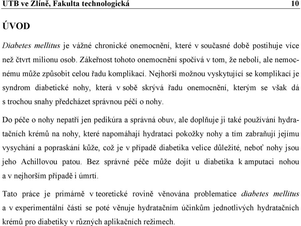 Nejhorší možnou vyskytující se komplikací je syndrom diabetické nohy, která v sobě skrývá řadu onemocnění, kterým se však dá s trochou snahy předcházet správnou péčí o nohy.