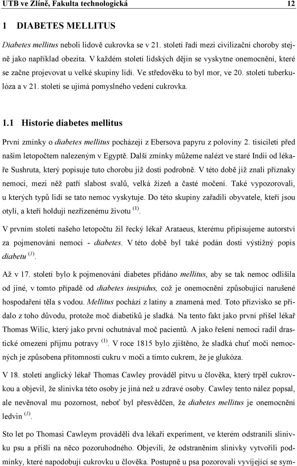 století se ujímá pomyslného vedení cukrovka. 1.1 Historie diabetes mellitus První zmínky o diabetes mellitus pocházejí z Ebersova papyru z poloviny 2.