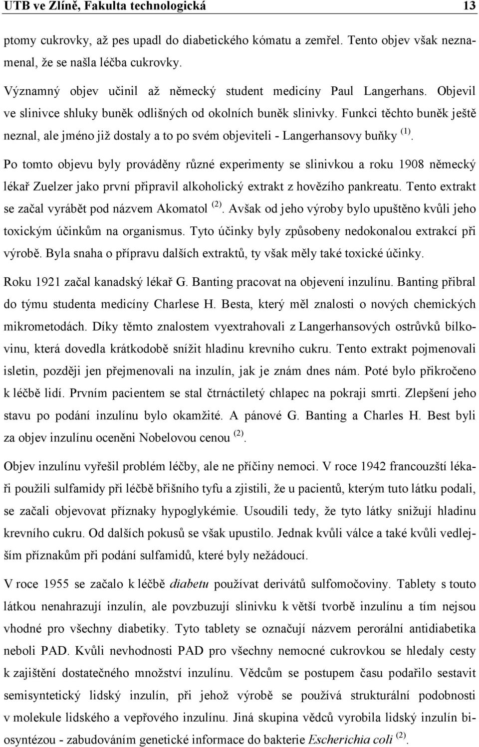 Funkci těchto buněk ještě neznal, ale jméno již dostaly a to po svém objeviteli - Langerhansovy buňky (1).