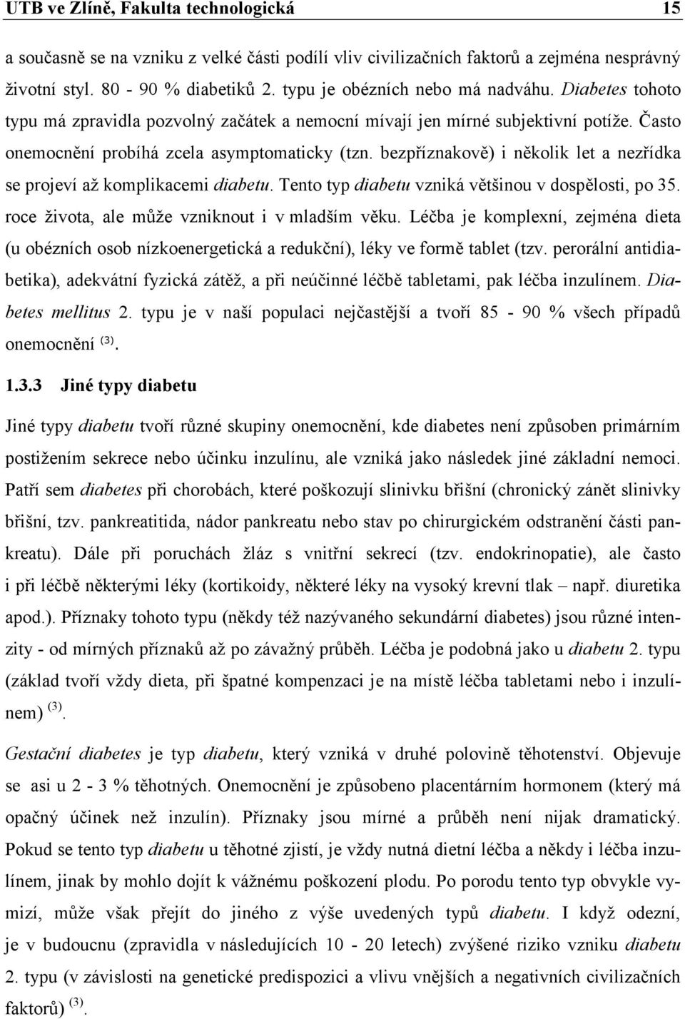 bezpříznakově) i několik let a nezřídka se projeví až komplikacemi diabetu. Tento typ diabetu vzniká většinou v dospělosti, po 35. roce života, ale může vzniknout i v mladším věku.