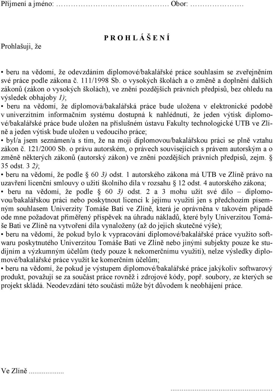 práce bude uložena v elektronické podobě v univerzitním informačním systému dostupná k nahlédnutí, že jeden výtisk diplomové/bakalářské práce bude uložen na příslušném ústavu Fakulty technologické