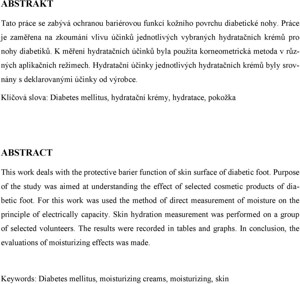 Klíčová slova: Diabetes mellitus, hydratační krémy, hydratace, pokožka ABSTRACT This work deals with the protective barier function of skin surface of diabetic foot.