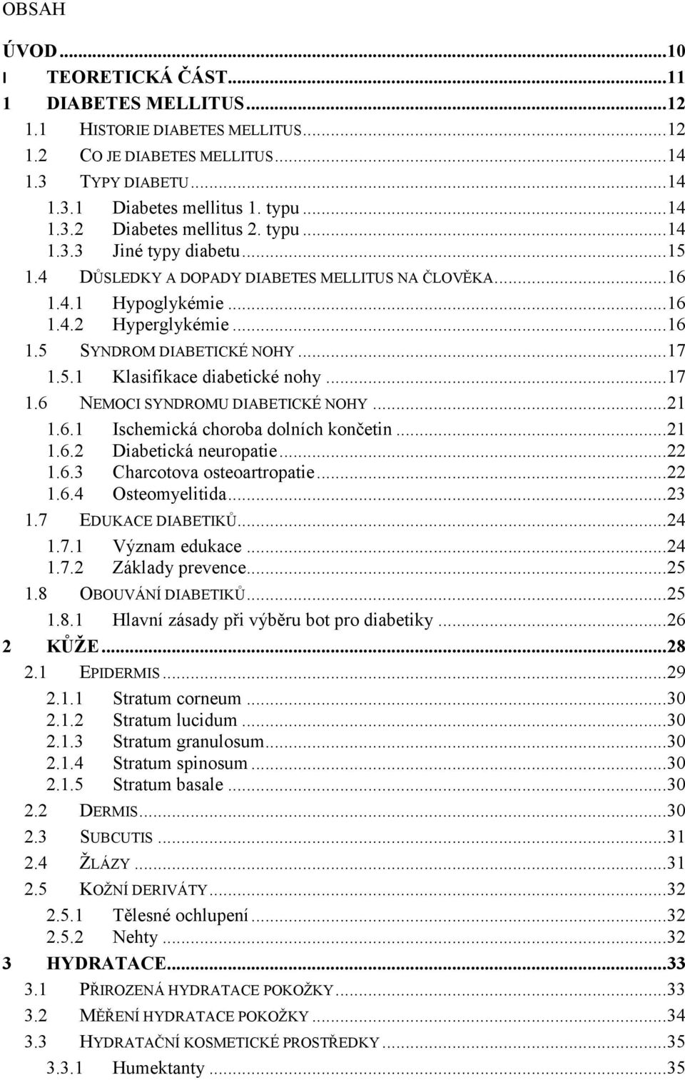 .. 17 1.6 NEMOCI SYNDROMU DIABETICKÉ NOHY... 21 1.6.1 Ischemická choroba dolních končetin... 21 1.6.2 Diabetická neuropatie... 22 1.6.3 Charcotova osteoartropatie... 22 1.6.4 Osteomyelitida... 23 1.