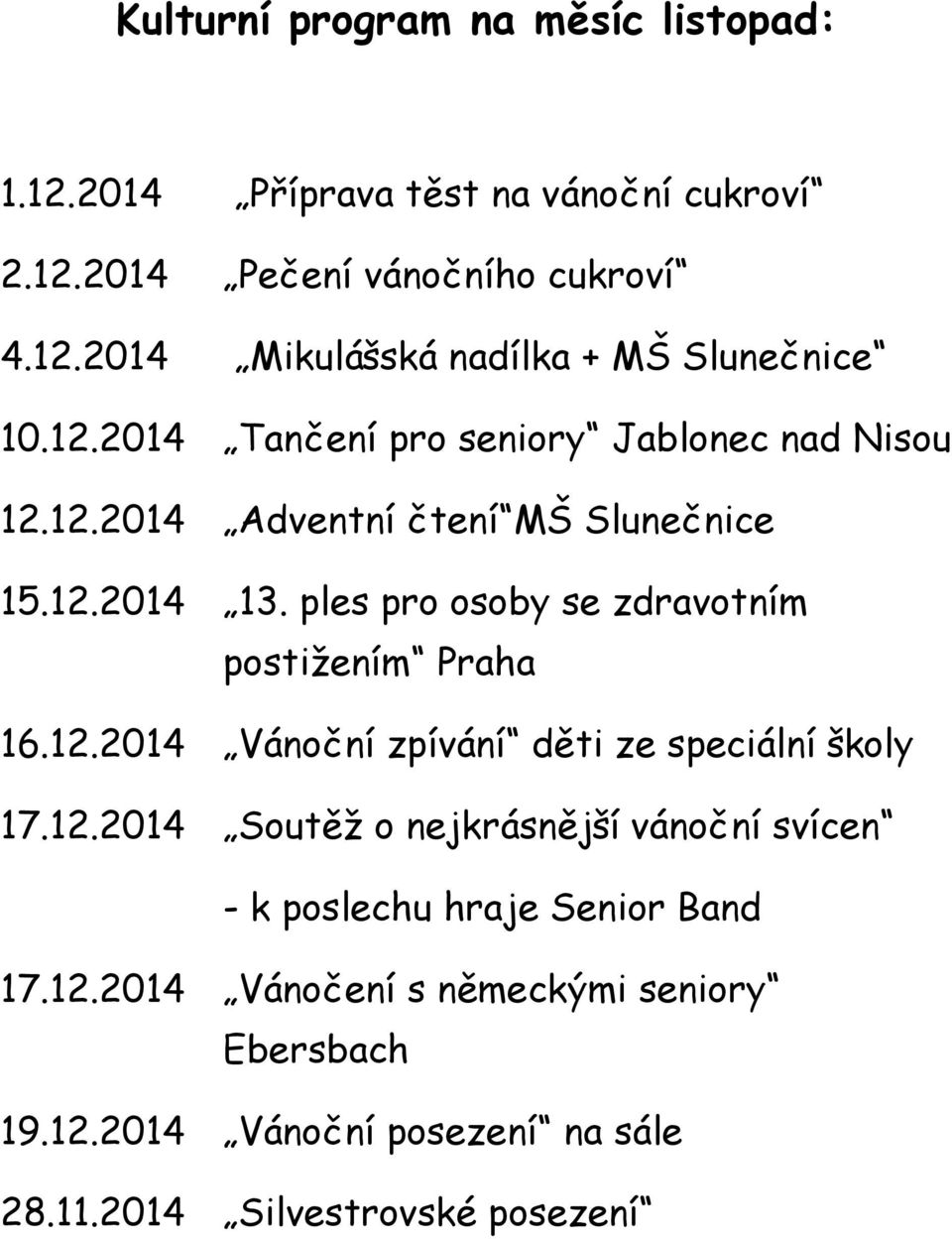 ples pro osoby se zdravotním postižením Praha 16.12.2014 Vánoční zpívání děti ze speciální školy 17.12.2014 Soutěž o nejkrásnější vánoční svícen - k poslechu hraje Senior Band 17.