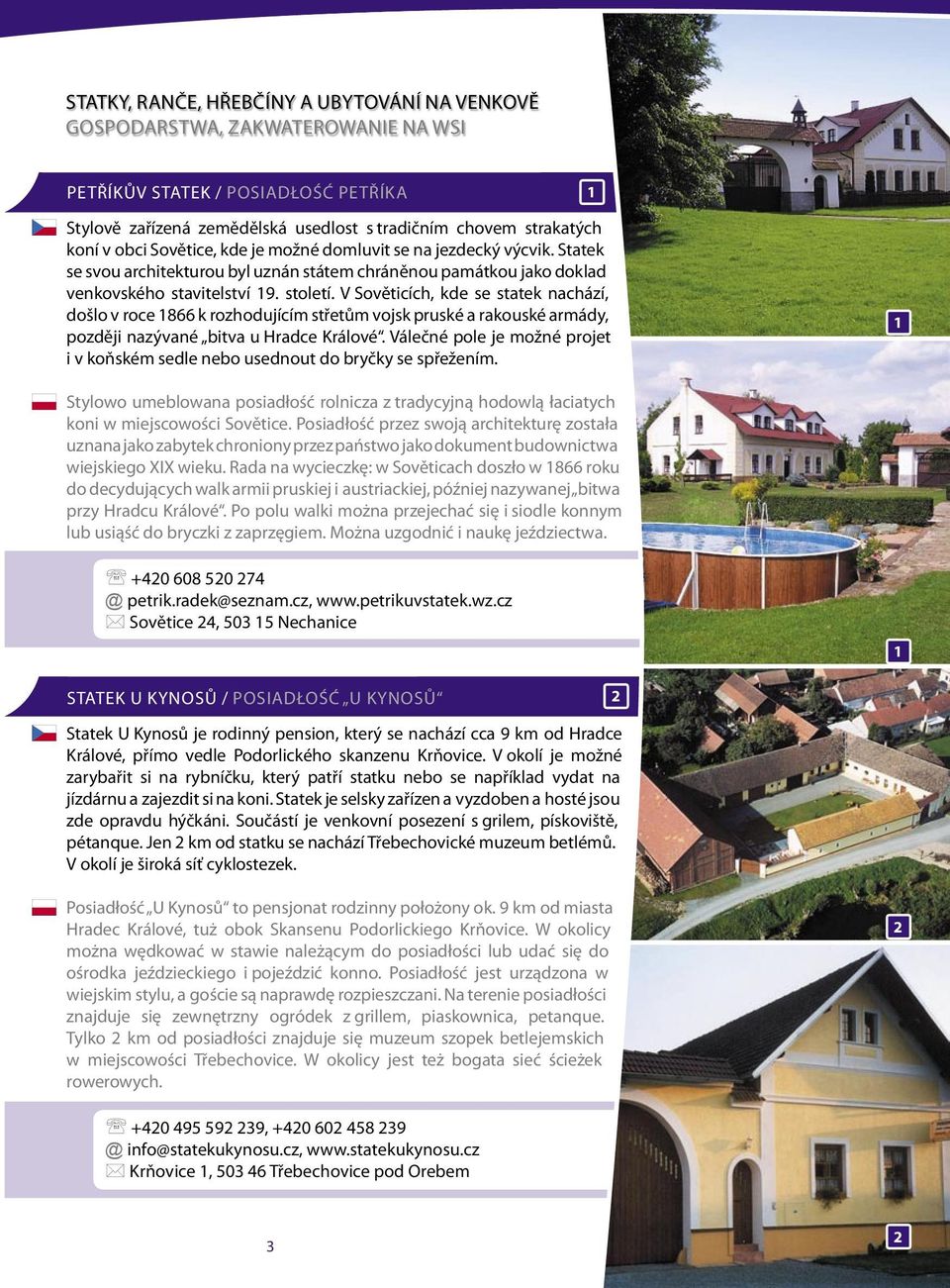 v Sověticích, kde se statek nachází, došlo v roce 1866 k rozhodujícím střetům vojsk pruské a rakouské armády, později nazývané bitva u hradce Králové.