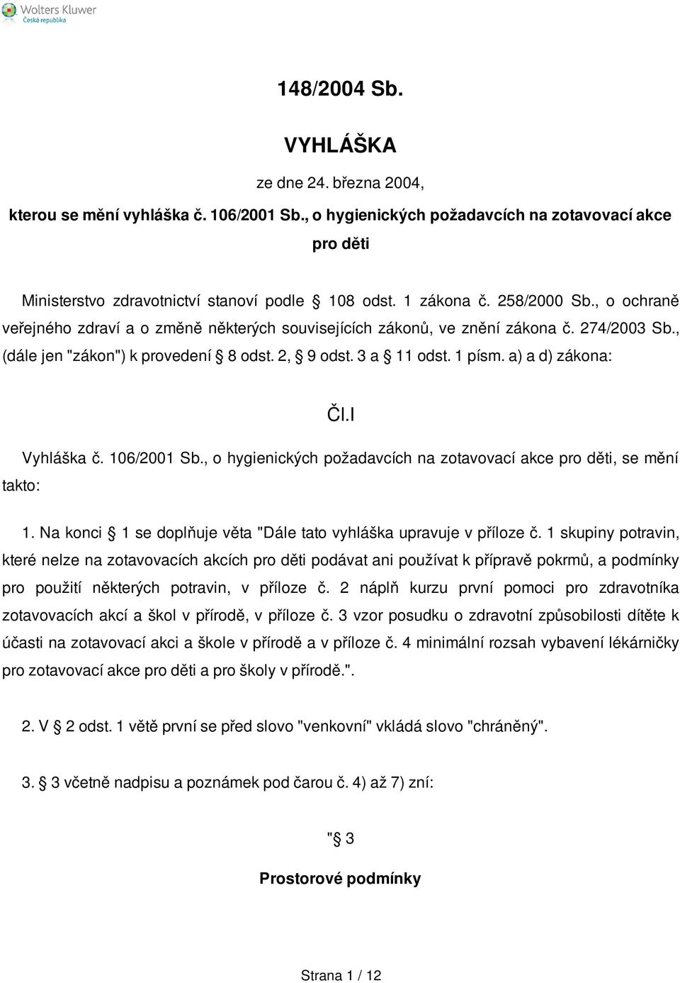 a) a d) zákona: takto: Čl.I Vyhláška č. 106/2001 Sb., o hygienických požadavcích na zotavovací akce pro děti, se mění 1. Na konci 1 se doplňuje věta "Dále tato vyhláška upravuje v příloze č.