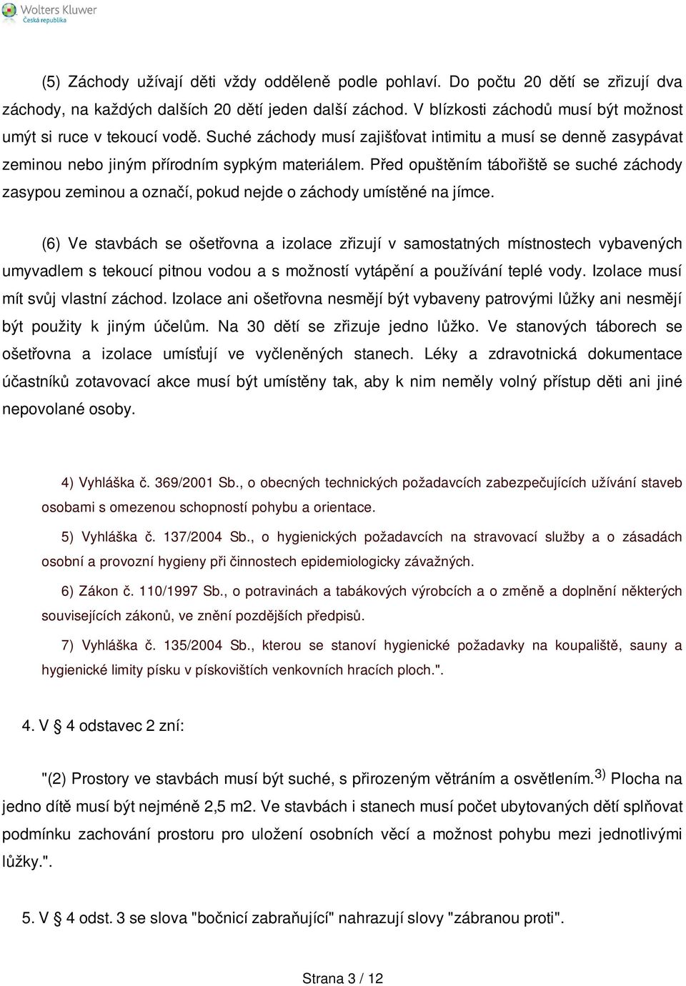 Před opuštěním tábořiště se suché záchody zasypou zeminou a označí, pokud nejde o záchody umístěné na jímce.